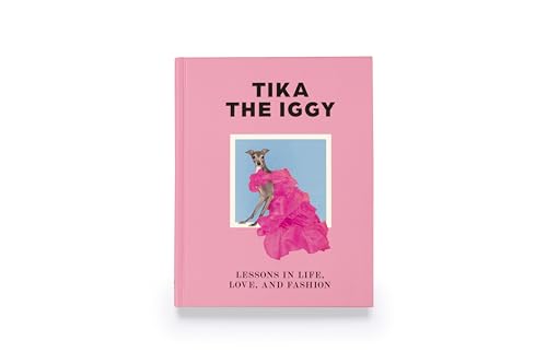 Tika the Iggy: Lessons in Life, Love, and Fashion