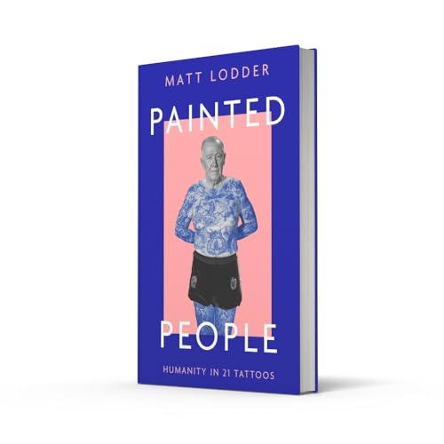 Painted People: Humanity in 21 Tattoos. A Fascinating Exploration of History and Art Through Tattoos