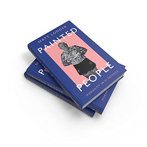 Painted People: Humanity in 21 Tattoos. A Fascinating Exploration of History and Art Through Tattoos